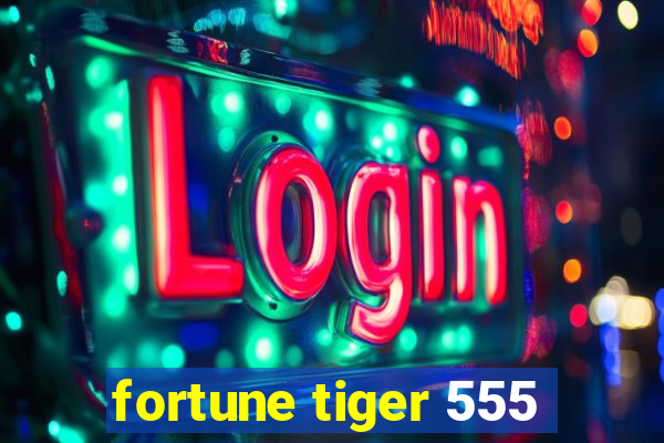 fortune tiger 555